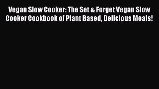 Vegan Slow Cooker: The Set & Forget Vegan Slow Cooker Cookbook of Plant Based Delicious Meals!