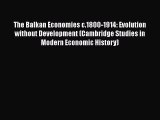 The Balkan Economies c.1800-1914: Evolution without Development (Cambridge Studies in Modern