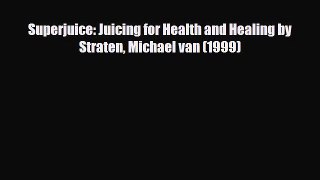 [PDF Download] Superjuice: Juicing for Health and Healing by Straten Michael van (1999) [PDF]