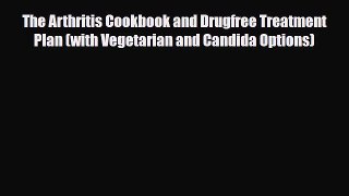 [PDF Download] The Arthritis Cookbook and Drugfree Treatment Plan (with Vegetarian and Candida