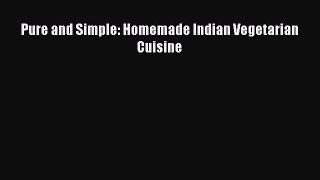 Pure and Simple: Homemade Indian Vegetarian Cuisine  Read Online Book