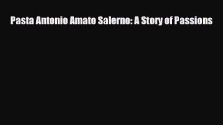 [PDF Download] Pasta Antonio Amato Salerno: A Story of Passions [Download] Online
