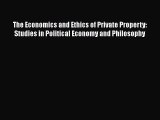 The Economics and Ethics of Private Property: Studies in Political Economy and Philosophy Read