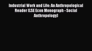 Industrial Work and Life: An Anthropological Reader (LSE Econ Monograph - Social Anthropology)