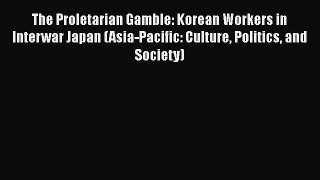 The Proletarian Gamble: Korean Workers in Interwar Japan (Asia-Pacific: Culture Politics and