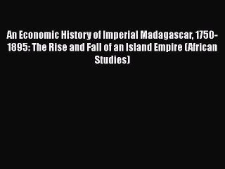 An Economic History of Imperial Madagascar 1750-1895: The Rise and Fall of an Island Empire