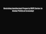 Resisting Intellectual Property (RIPE Series in Global Political Economy)  Read Online Book