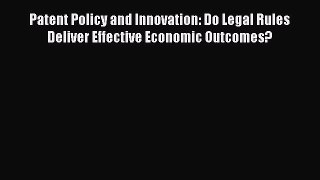 Patent Policy and Innovation: Do Legal Rules Deliver Effective Economic Outcomes?  Free Books