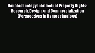 Nanotechnology Intellectual Property Rights: Research Design and Commercialization (Perspectives