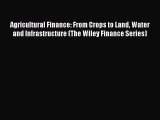 Agricultural Finance: From Crops to Land Water and Infrastructure (The Wiley Finance Series)