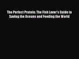 The Perfect Protein: The Fish Lover's Guide to Saving the Oceans and Feeding the World Free