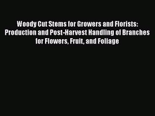 Woody Cut Stems for Growers and Florists: Production and Post-Harvest Handling of Branches