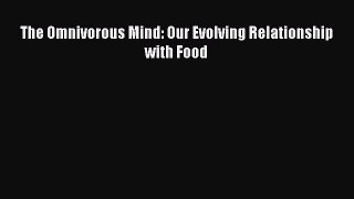 The Omnivorous Mind: Our Evolving Relationship with Food Free Download Book