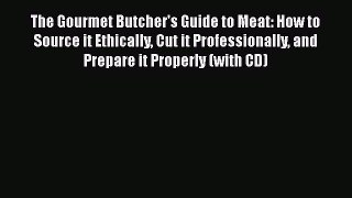 The Gourmet Butcher's Guide to Meat: How to Source it Ethically Cut it Professionally and Prepare