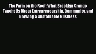 The Farm on the Roof: What Brooklyn Grange Taught Us About Entrepreneurship Community and Growing