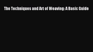 The Techniques and Art of Weaving: A Basic Guide  Free PDF