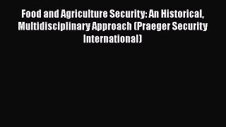 Food and Agriculture Security: An Historical Multidisciplinary Approach (Praeger Security International)