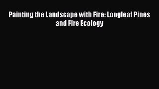 Painting the Landscape with Fire: Longleaf Pines and Fire Ecology  Free Books