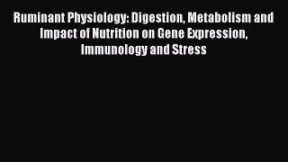 Ruminant Physiology: Digestion Metabolism and Impact of Nutrition on Gene Expression Immunology