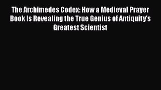 The Archimedes Codex: How a Medieval Prayer Book Is Revealing the True Genius of Antiquity's