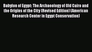 Babylon of Egypt: The Archaeology of Old Cairo and the Origins of the City (Revised Edition)