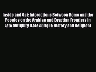 Inside and Out: Interactions Between Rome and the Peoples on the Arabian and Egyptian Frontiers