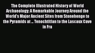 The Complete Illustrated History of World Archaeology: A Remarkable Journey Around the World's