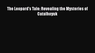 The Leopard's Tale: Revealing the Mysteries of Catalhoyuk  Free Books