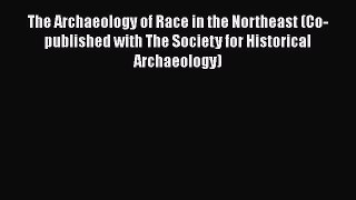 The Archaeology of Race in the Northeast (Co-published with The Society for Historical Archaeology)