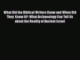 What Did the Biblical Writers Know and When Did They  Know It?: What Archaeology Can Tell Us