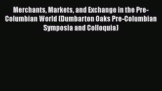Merchants Markets and Exchange in the Pre-Columbian World (Dumbarton Oaks Pre-Columbian Symposia