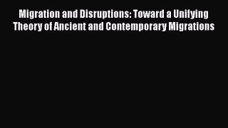 Migration and Disruptions: Toward a Unifying Theory of Ancient and Contemporary Migrations