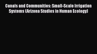 Canals and Communities: Small-Scale Irrigation Systems (Arizona Studies in Human Ecology)