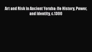 Art and Risk in Ancient Yoruba: Ife History Power and Identity c.1300  Free Books
