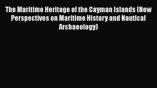The Maritime Heritage of the Cayman Islands (New Perspectives on Maritime History and Nautical