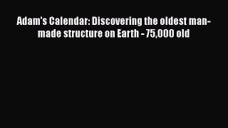 Adam's Calendar: Discovering the oldest man-made structure on Earth - 75000 old Read Online