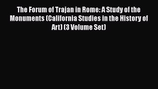 The Forum of Trajan in Rome: A Study of the Monuments (California Studies in the History of