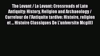 The Levant / Le Levant: Crossroads of Late Antiquity: History Religion and Archaeology / Carrefour