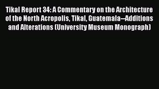Tikal Report 34: A Commentary on the Architecture of the North Acropolis Tikal Guatemala--Additions