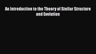 An Introduction to the Theory of Stellar Structure and Evolution  Free Books