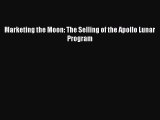 Marketing the Moon: The Selling of the Apollo Lunar Program  Free Books