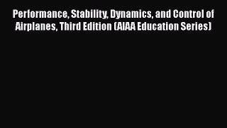 Performance Stability Dynamics and Control of Airplanes Third Edition (AIAA Education Series)