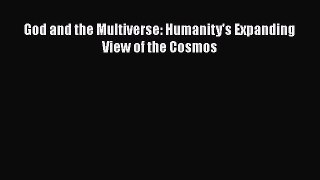 God and the Multiverse: Humanity's Expanding View of the Cosmos  Free Books