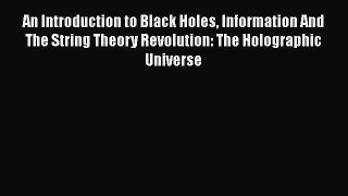 An Introduction to Black Holes Information And The String Theory Revolution: The Holographic