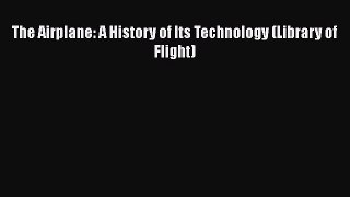 The Airplane: A History of Its Technology (Library of Flight)  Free PDF