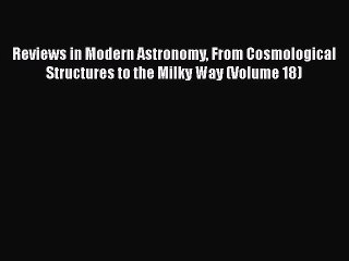 Reviews in Modern Astronomy From Cosmological Structures to the Milky Way (Volume 18)  Free