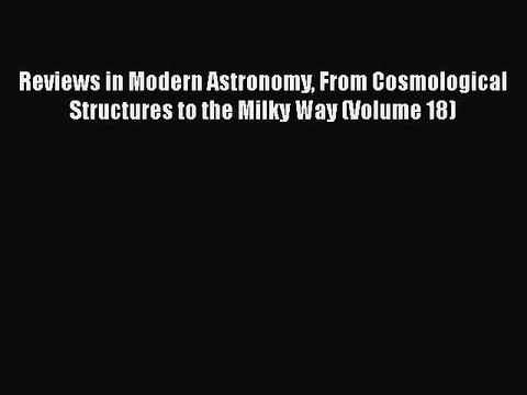 Reviews in Modern Astronomy From Cosmological Structures to the Milky Way (Volume 18) Free