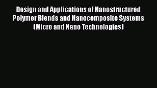 Design and Applications of Nanostructured Polymer Blends and Nanocomposite Systems (Micro and