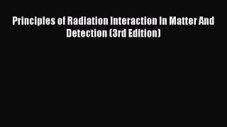 Principles of Radiation Interaction In Matter And Detection (3rd Edition) Read Online PDF