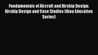 Fundamentals of Aircraft and Airship Design: Airship Design and Case Studies (Aiaa Education